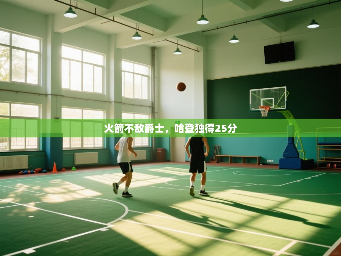 乐动体育app下载地址-火箭不敌爵士，哈登独得25分