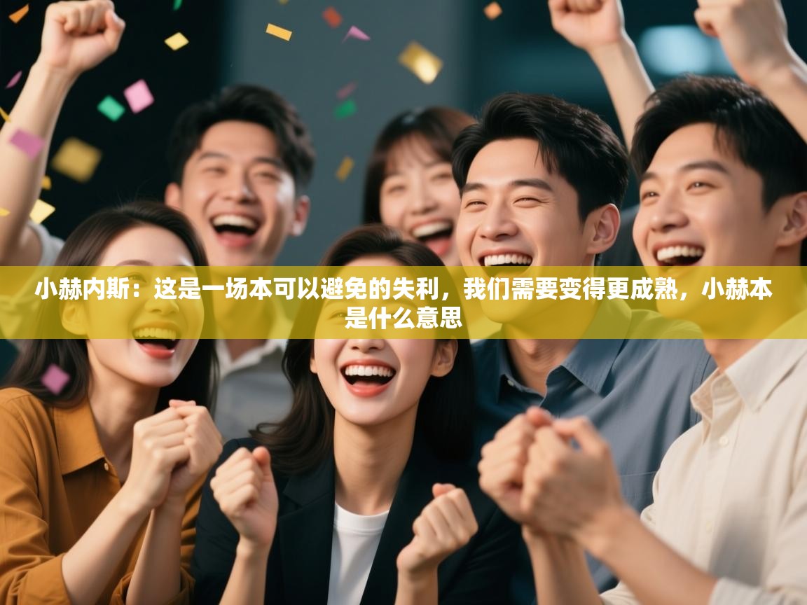 ld乐动体育app官网-小赫内斯：这是一场本可以避免的失利，我们需要变得更成熟，小赫本是什么意思