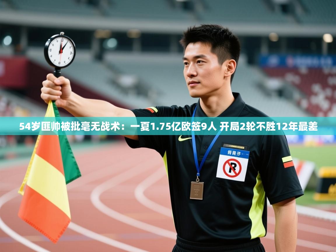 乐动体育直播-54岁匪帅被批毫无战术:一夏1.75亿欧签9人 开局2轮不胜12年最差 第3张