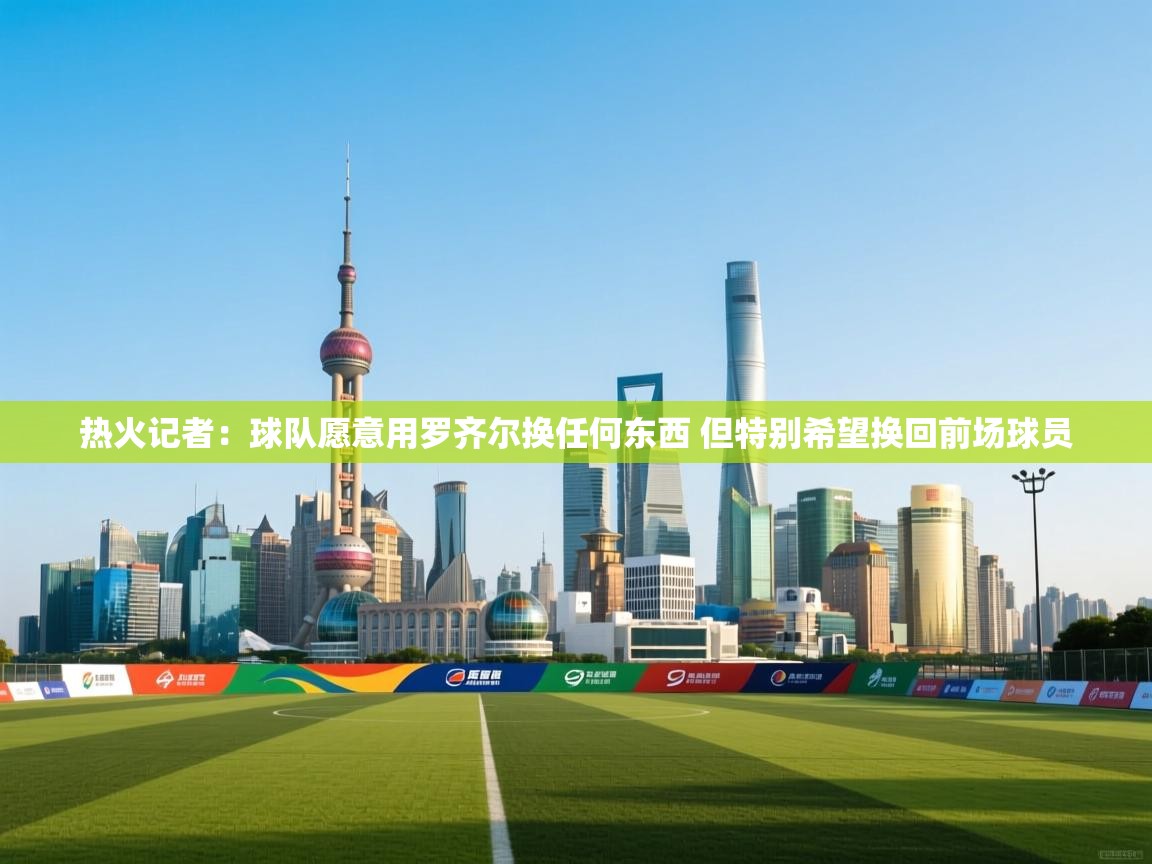 乐动体育资讯e-热火记者:球队愿意用罗齐尔换任何东西 但特别希望换回前场球员 第1张