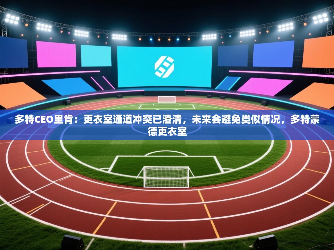 乐视体育在线直播观看-多特CEO里肯：更衣室通道冲突已澄清，未来会避免类似情况，多特蒙德更衣室  第4张