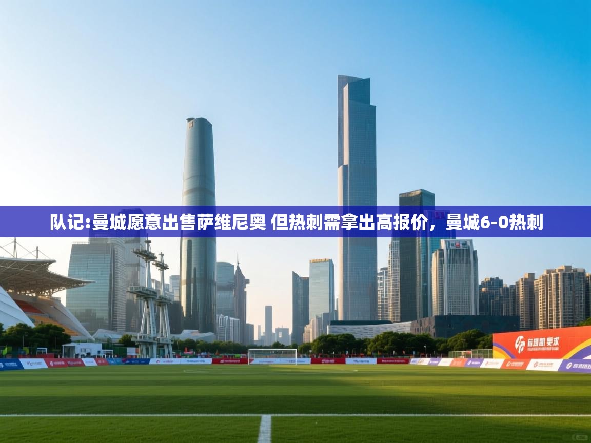 乐视体育在线直播观看-队记:曼城愿意出售萨维尼奥 但热刺需拿出高报价,曼城6-0热刺