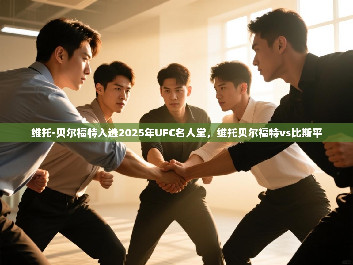 ld乐动体育app官方网站-维托·贝尔福特入选2025年UFC名人堂，维托贝尔福特vs比斯平