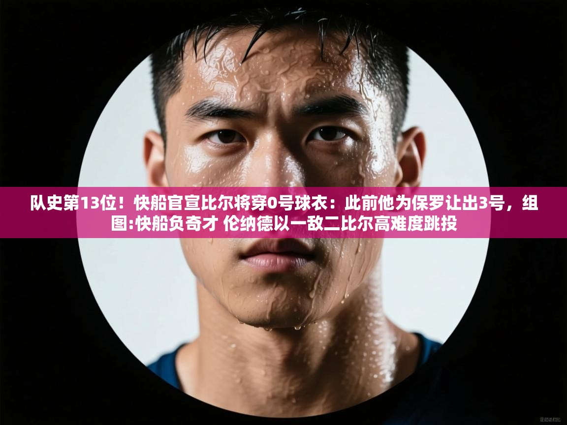 乐动体育app下载地址-队史第13位！快船官宣比尔将穿0号球衣：此前他为保罗让出3号，组图:快船负奇才 伦纳德以一敌二比尔高难度跳投