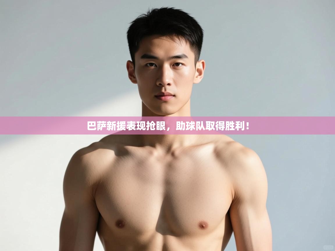 乐动体育-巴萨新援表现抢眼，助球队取得胜利！  第4张