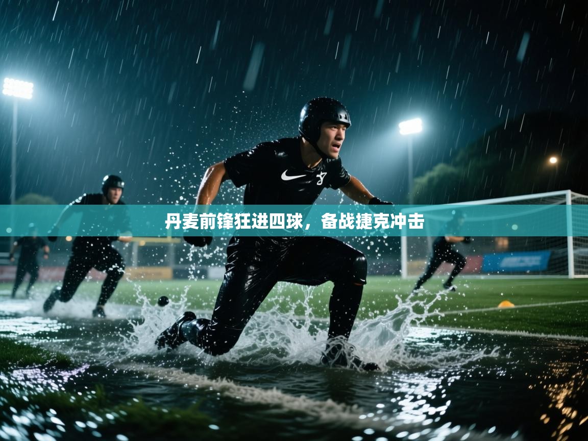 乐动体育app下载优惠-丹麦前锋狂进四球,备战捷克冲击 第2张