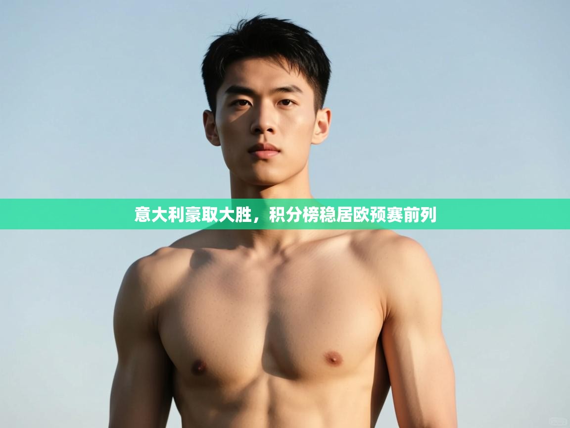 乐播体育在线观看-意大利豪取大胜，积分榜稳居欧预赛前列