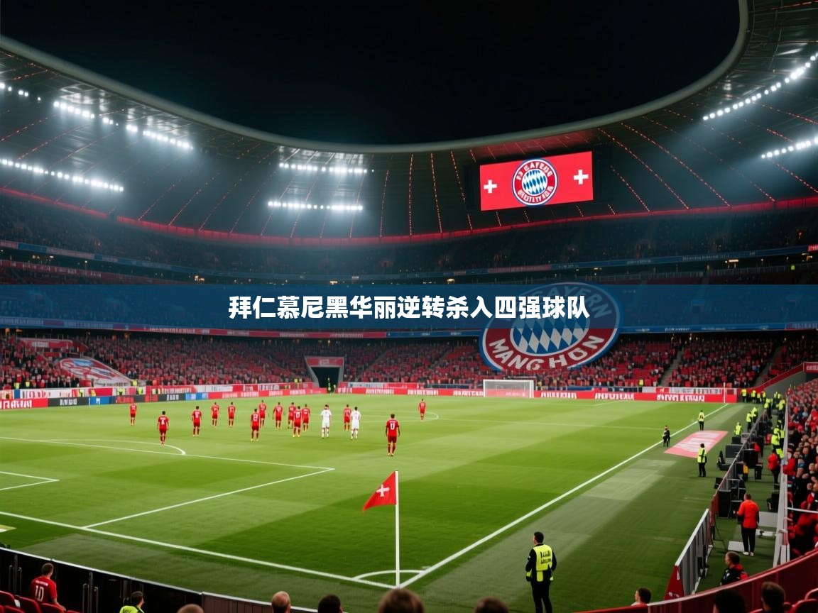 乐动体育官网-拜仁慕尼黑华丽逆转杀入四强球队  第3张