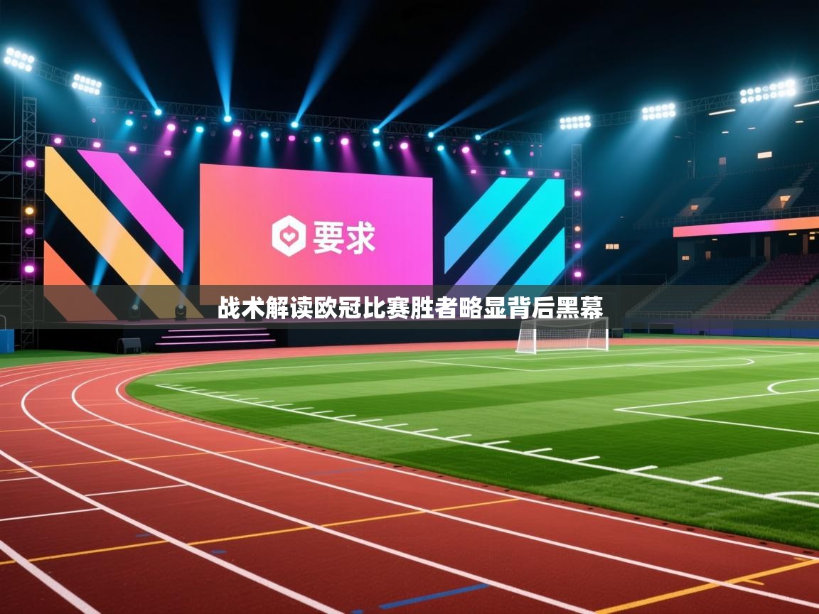 乐球体育在线观看-战术解读欧冠比赛胜者略显背后黑幕