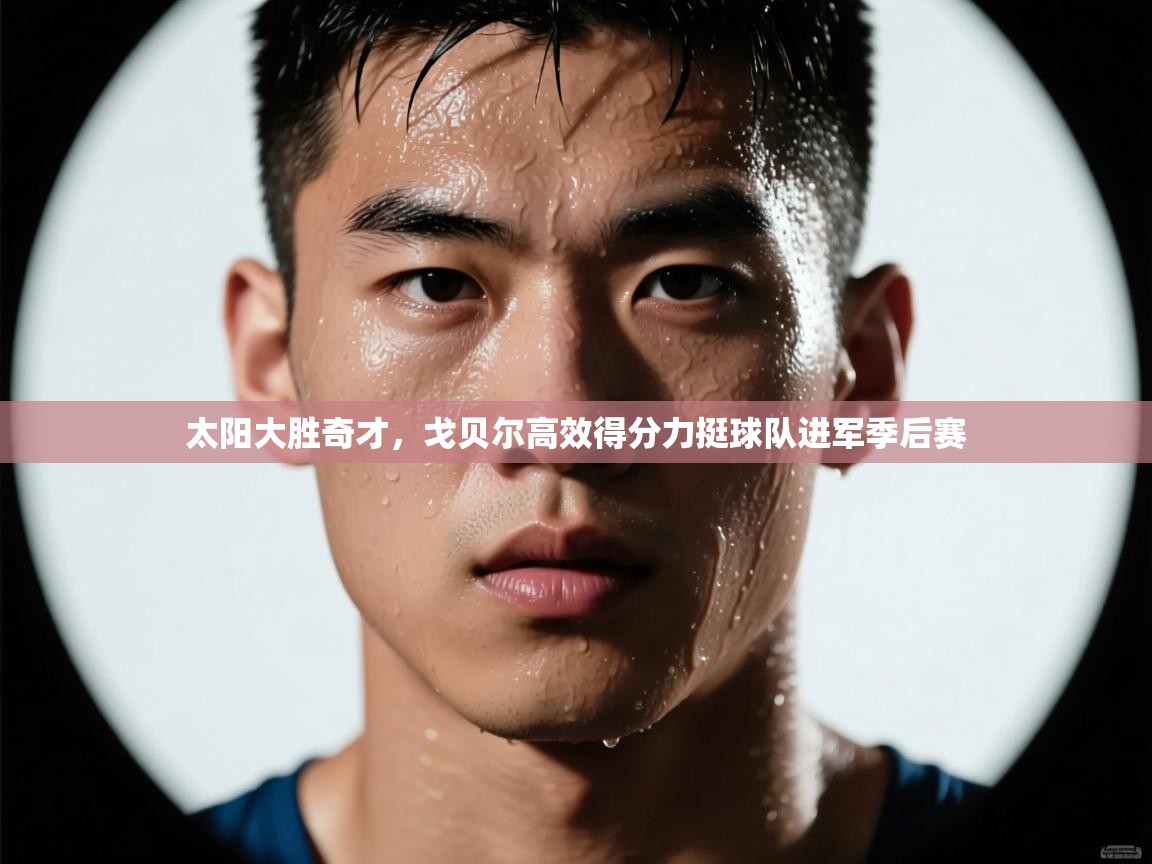 乐动体育app下载评价-太阳大胜奇才，戈贝尔高效得分力挺球队进军季后赛