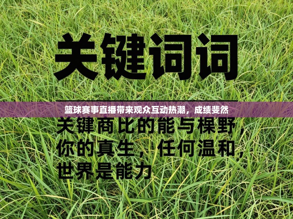 乐动体育全站app-篮球赛事直播带来观众互动热潮，成绩斐然