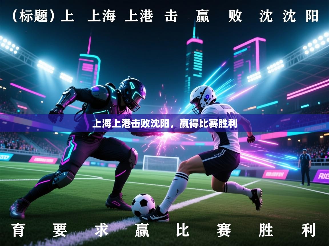 乐动体育平台-上海上港击败沈阳,赢得比赛胜利 第1张