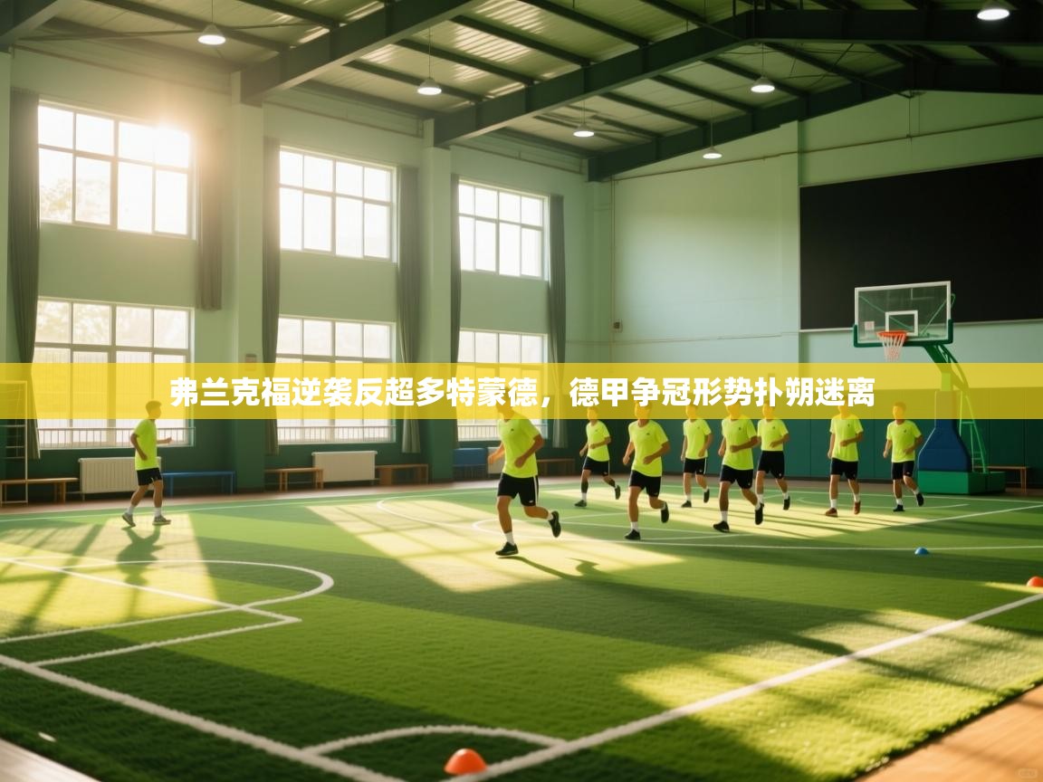 乐动体育论坛-弗兰克福逆袭反超多特蒙德,德甲争冠形势扑朔迷离 第3张