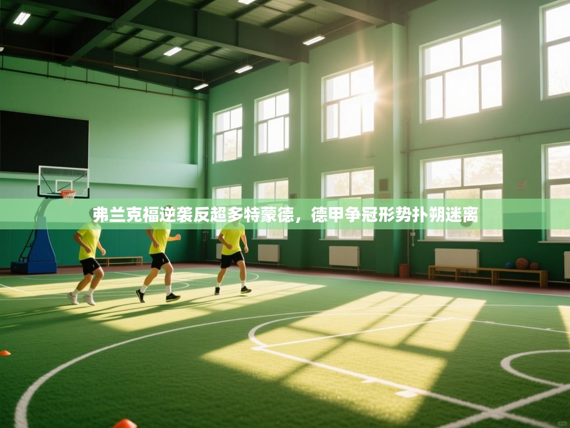 乐动体育论坛-弗兰克福逆袭反超多特蒙德,德甲争冠形势扑朔迷离 第2张